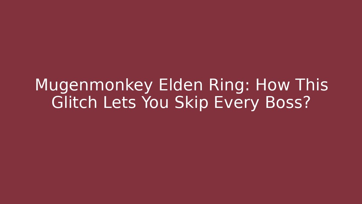 Mugenmonkey Elden Ring: How This Glitch Lets You Skip Every Boss?