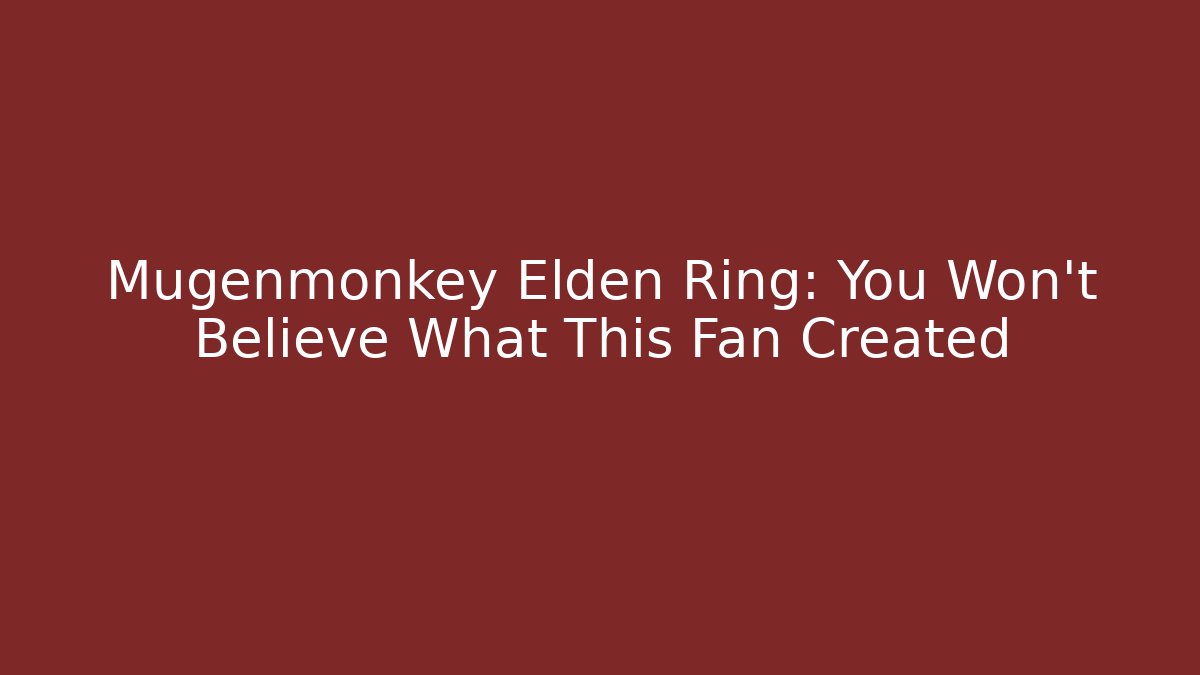 Mugenmonkey Elden Ring: You Won’t Believe What This Fan Created