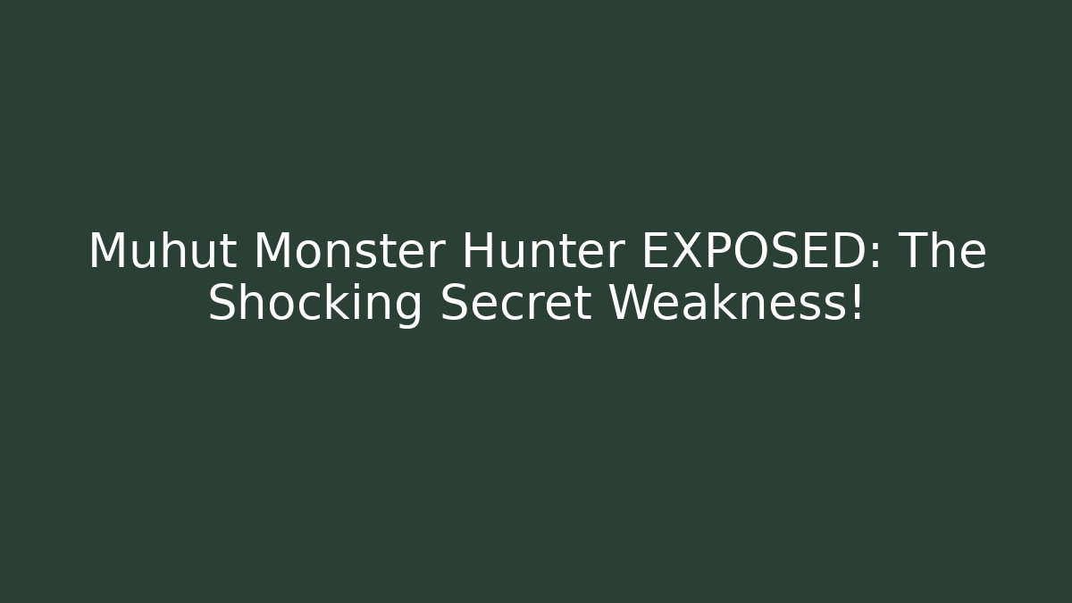 Muhut Monster Hunter EXPOSED: The Shocking Secret Weakness!