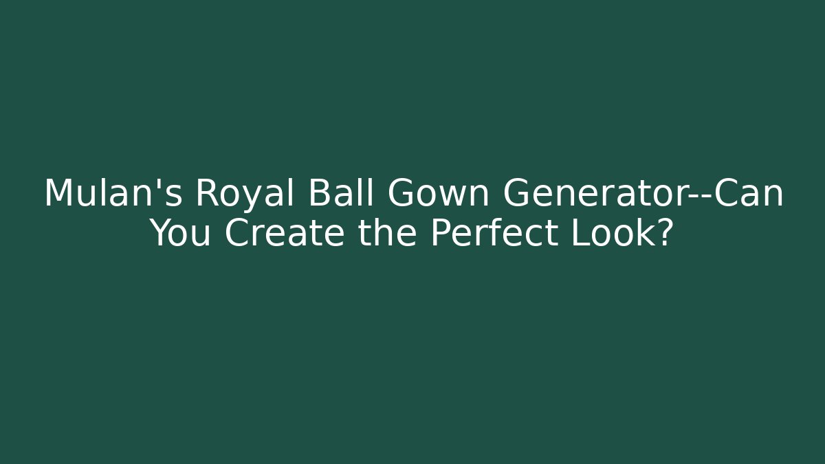 Mulan’s Royal Ball Gown Generator—Can You Create the Perfect Look?