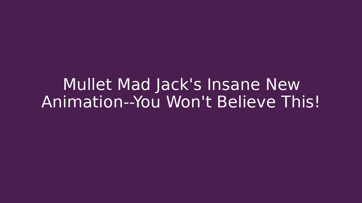Mullet Mad Jack's Insane New Animation—You Won't Believe This!