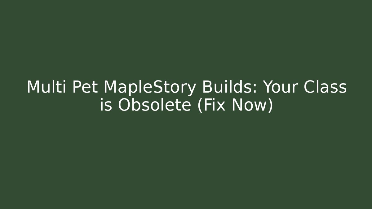 Multi Pet MapleStory Builds: Your Class is Obsolete (Fix Now)