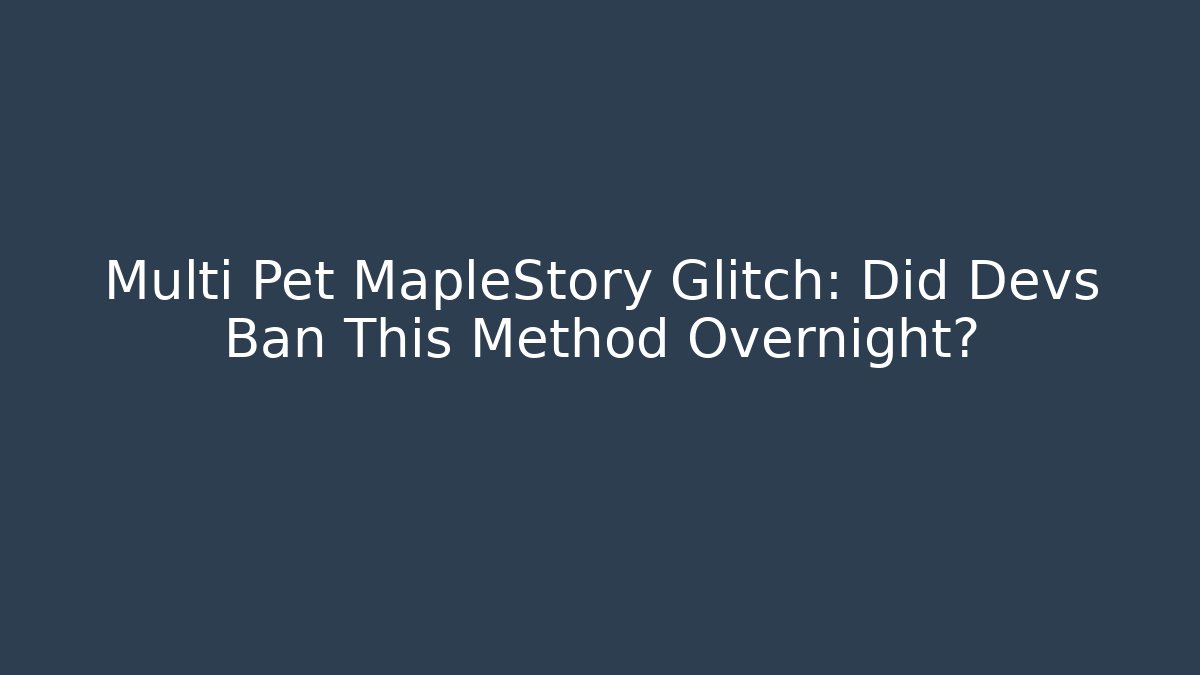 Multi Pet MapleStory Glitch: Did Devs Ban This Method Overnight? - Felix Cat Insurance