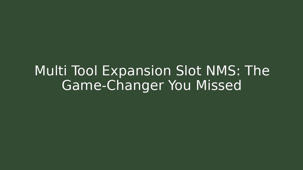 Multi Tool Expansion Slot NMS: The Game-Changer You Missed