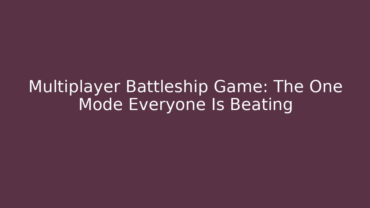 Multiplayer Battleship Game: The One Mode Everyone Is Beating