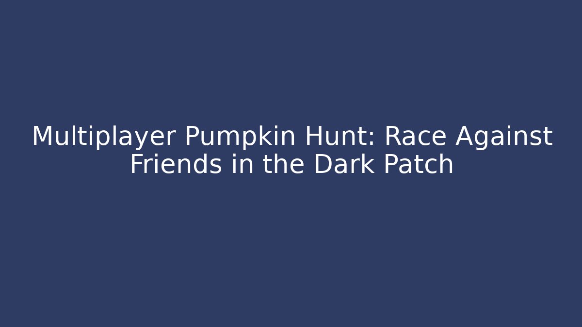 Multiplayer Pumpkin Hunt: Race Against Friends in the Dark Patch