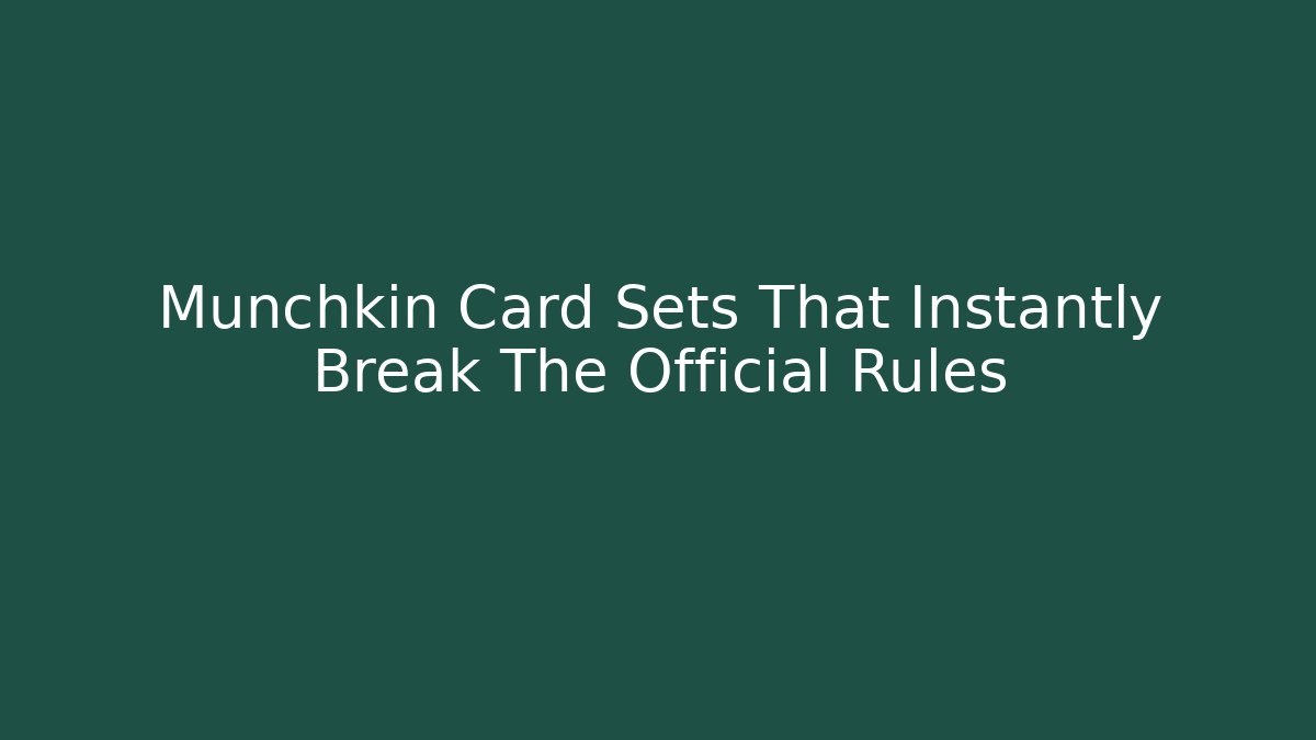 Munchkin Card Sets That Instantly Break The Official Rules