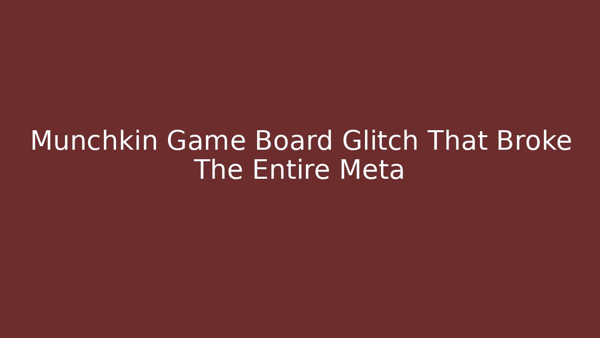 Munchkin Game Board Glitch That Broke The Entire Meta