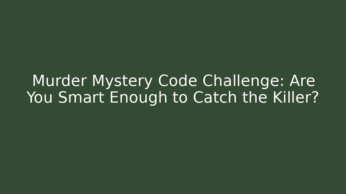 Murder Mystery Code Challenge: Are You Smart Enough to Catch the Killer?