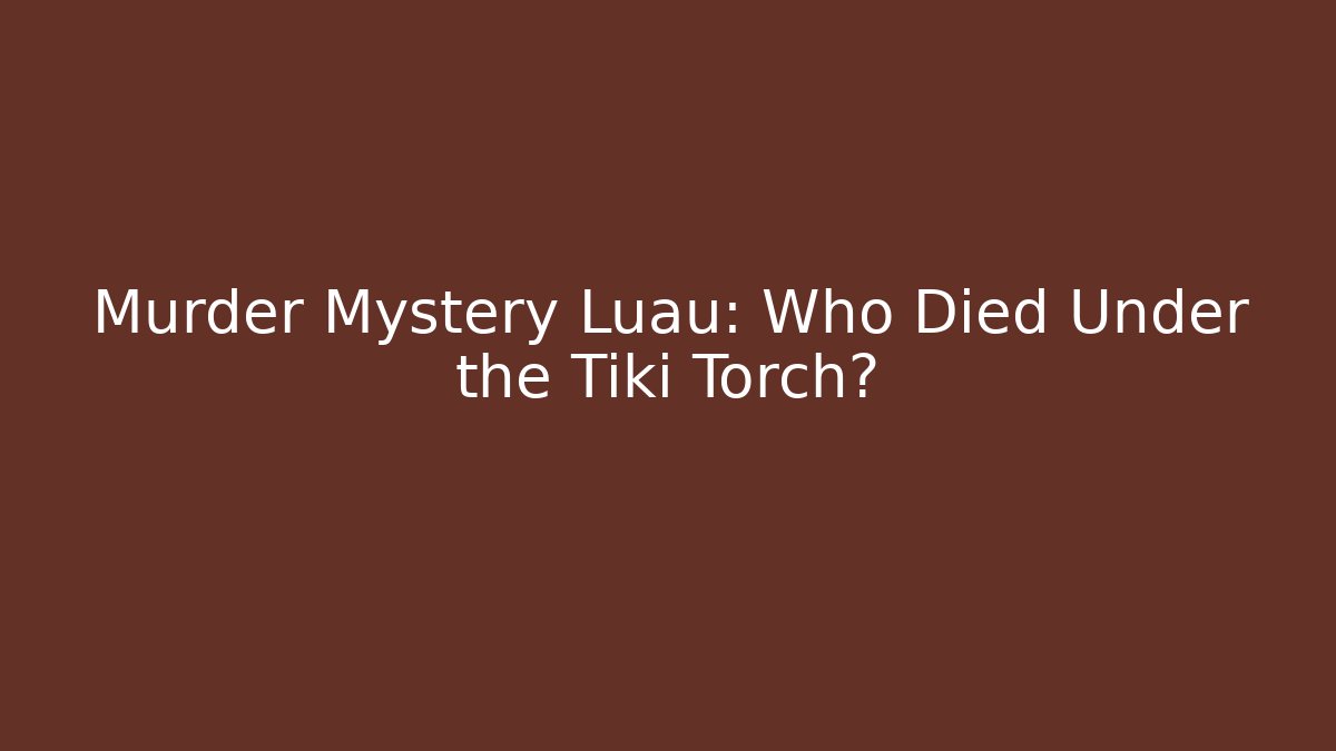 Murder Mystery Luau: Who Died Under the Tiki Torch?