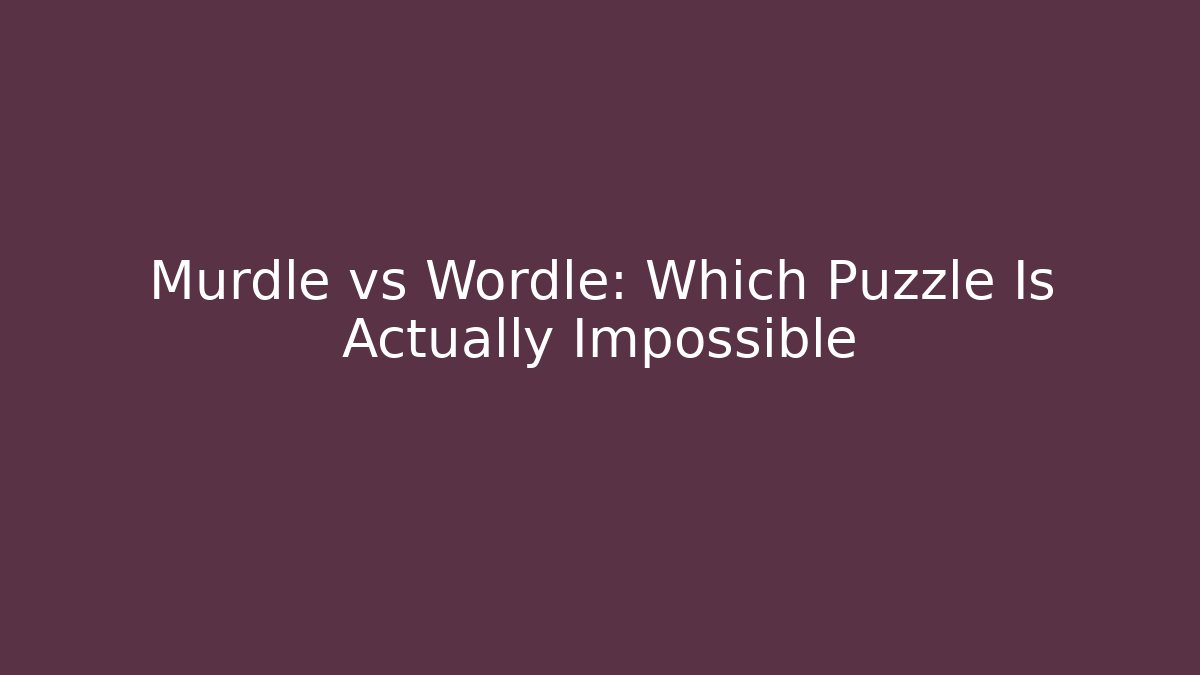 Murdle vs Wordle: Which Puzzle Is Actually Impossible