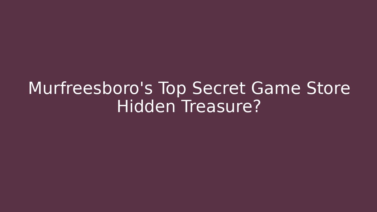 Murfreesboro's Top Secret Game Store Hidden Treasure? - Felix Cat Insurance