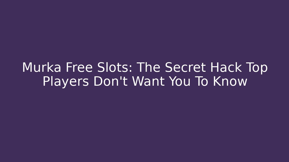 Murka Free Slots: The Secret Hack Top Players Don't Want You To Know