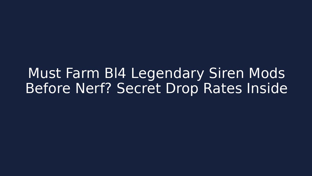 Must Farm Bl4 Legendary Siren Mods Before Nerf? Secret Drop Rates Inside