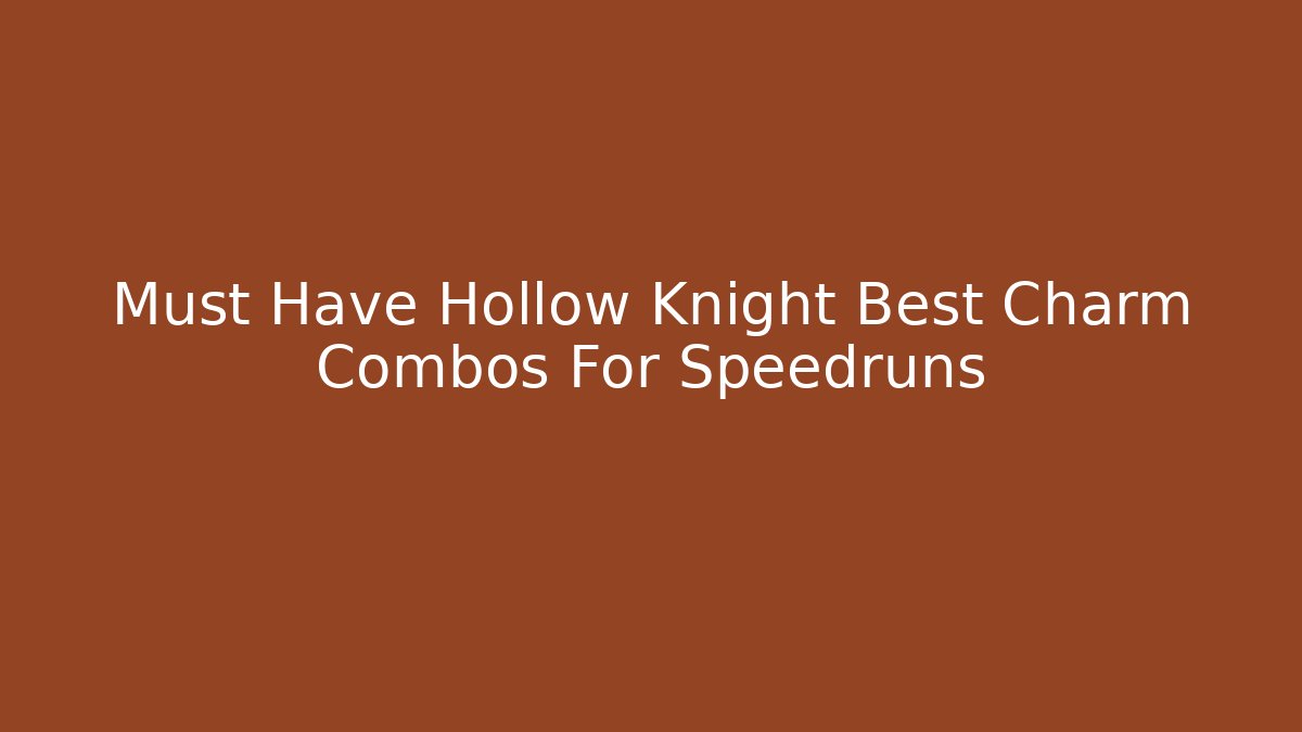 Must Have Hollow Knight Best Charm Combos For Speedruns