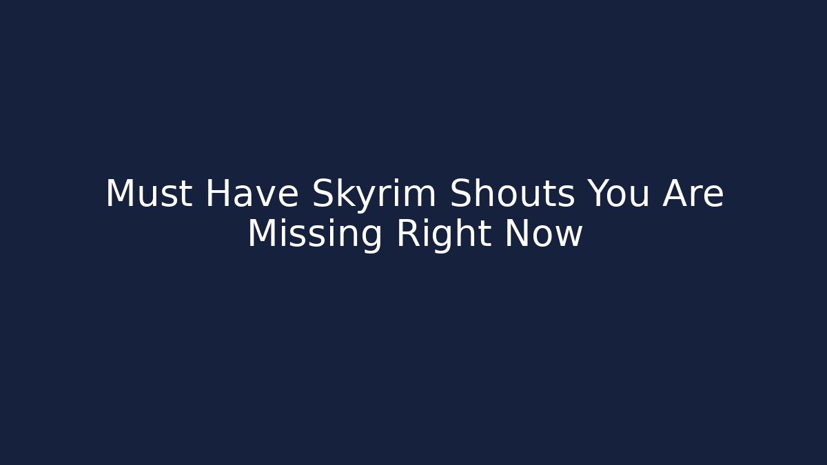 Must Have Skyrim Shouts You Are Missing Right Now