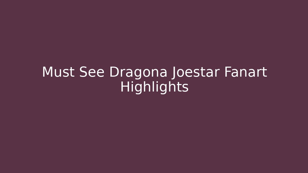 Must See Dragona Joestar Fanart Highlights