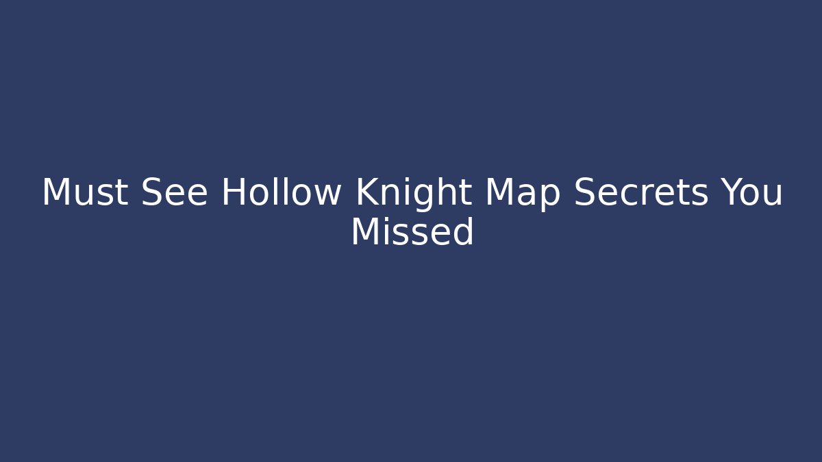 Must See Hollow Knight Map Secrets You Missed