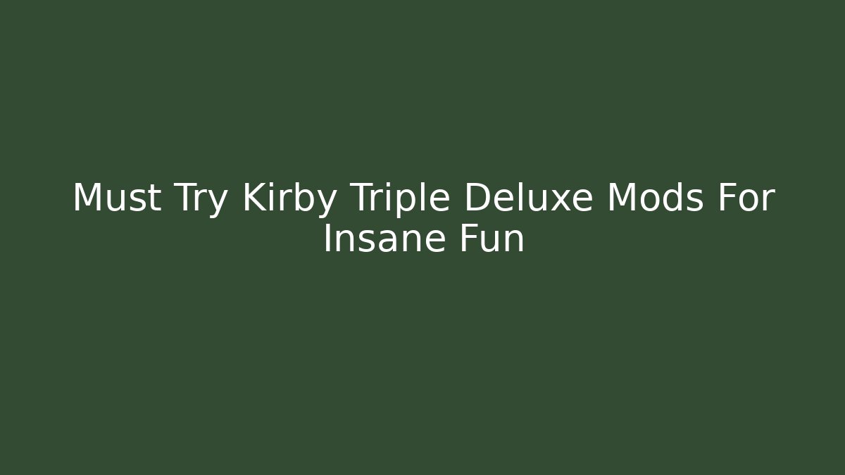 Must Try Kirby Triple Deluxe Mods For Insane Fun