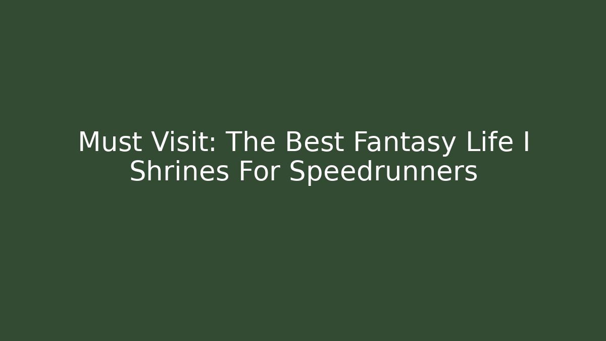 Must Visit: The Best Fantasy Life I Shrines For Speedrunners