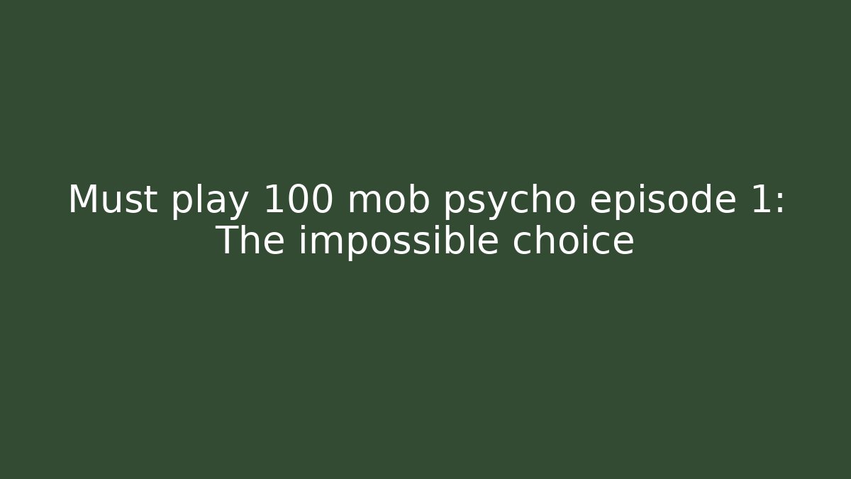 Must play 100 mob psycho episode 1: The impossible choice - Felix Cat Insurance