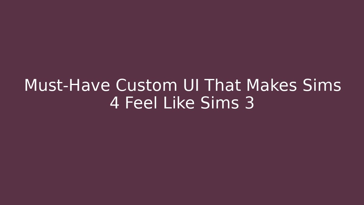 Must-Have Custom UI That Makes Sims 4 Feel Like Sims 3 - Felix Cat Insurance