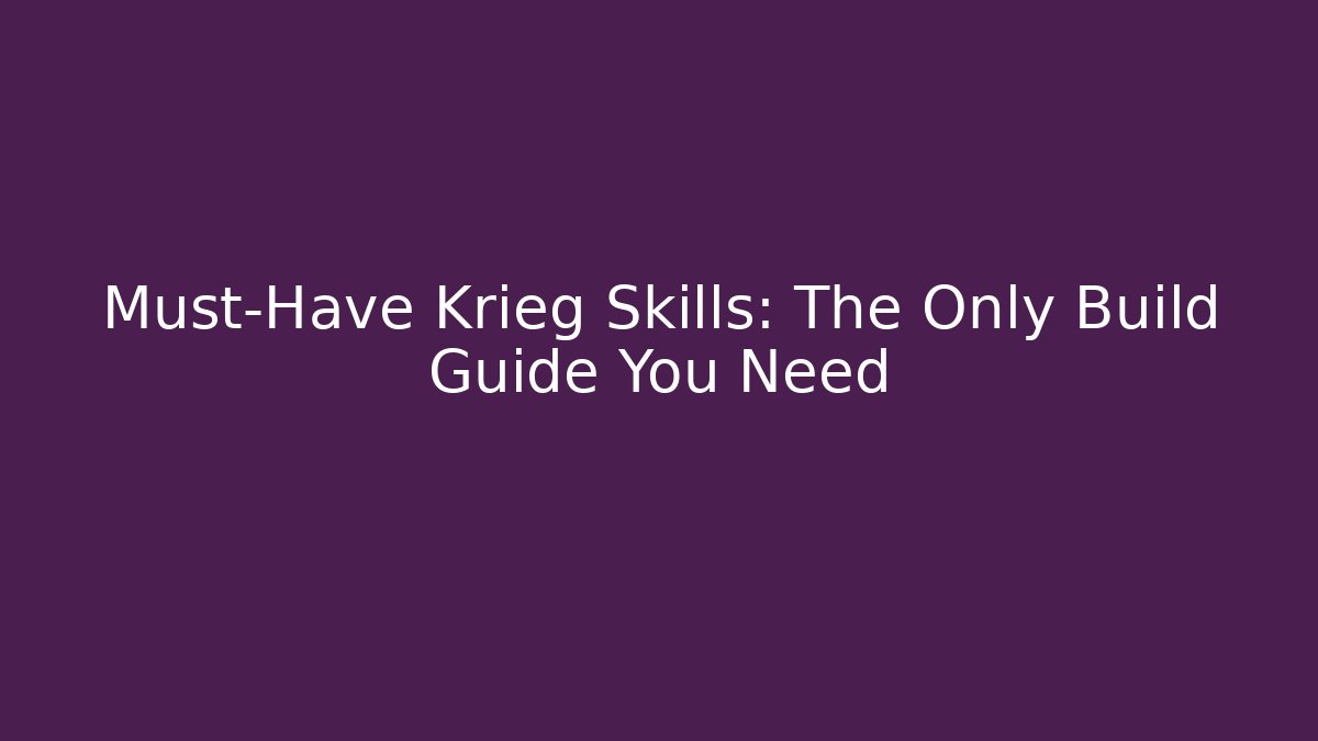 Must-Have Krieg Skills: The Only Build Guide You Need