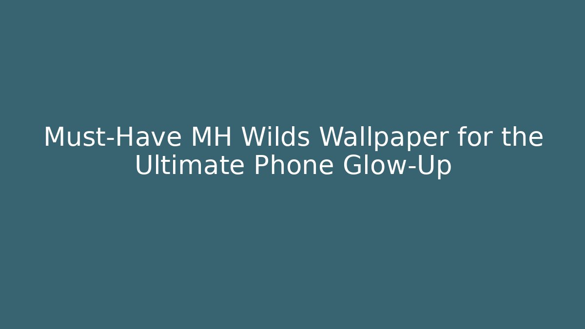Must-Have MH Wilds Wallpaper for the Ultimate Phone Glow-Up