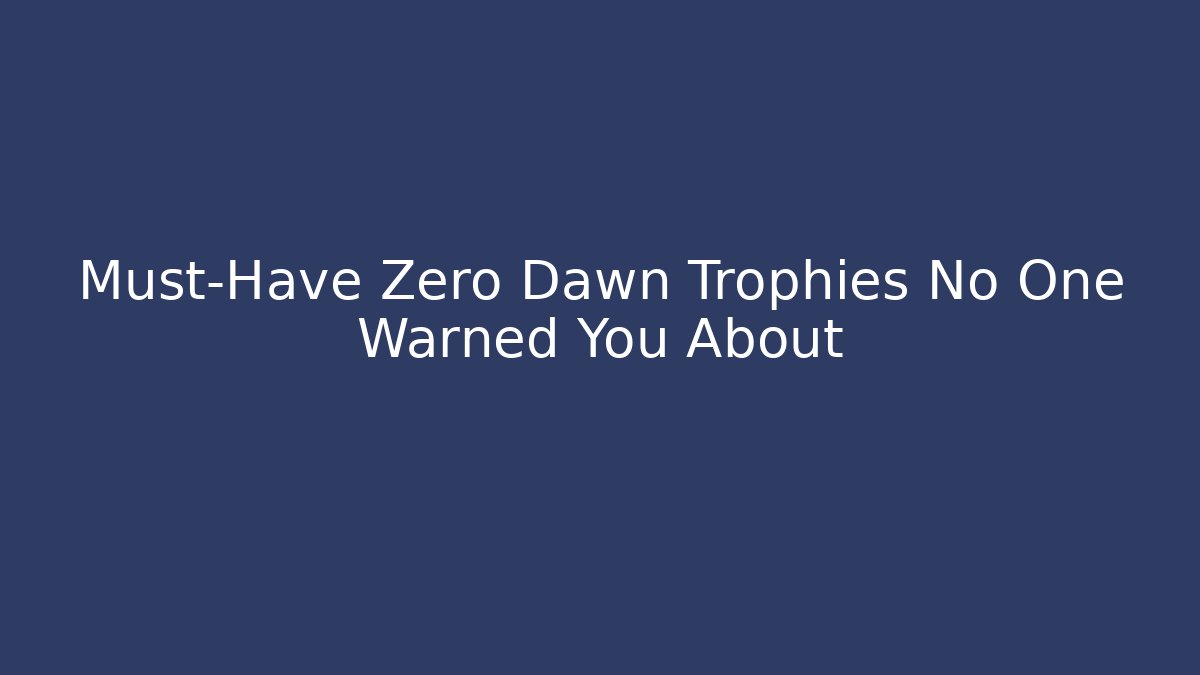 Must-Have Zero Dawn Trophies No One Warned You About