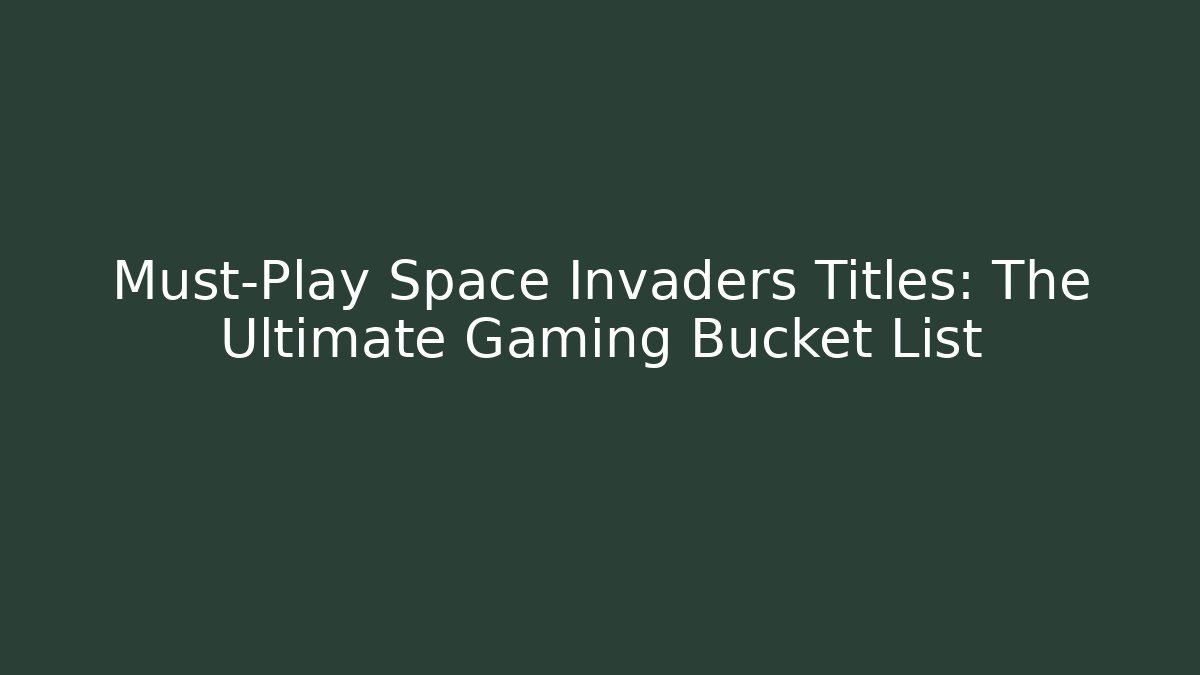 Must-Play Space Invaders Titles: The Ultimate Gaming Bucket List
