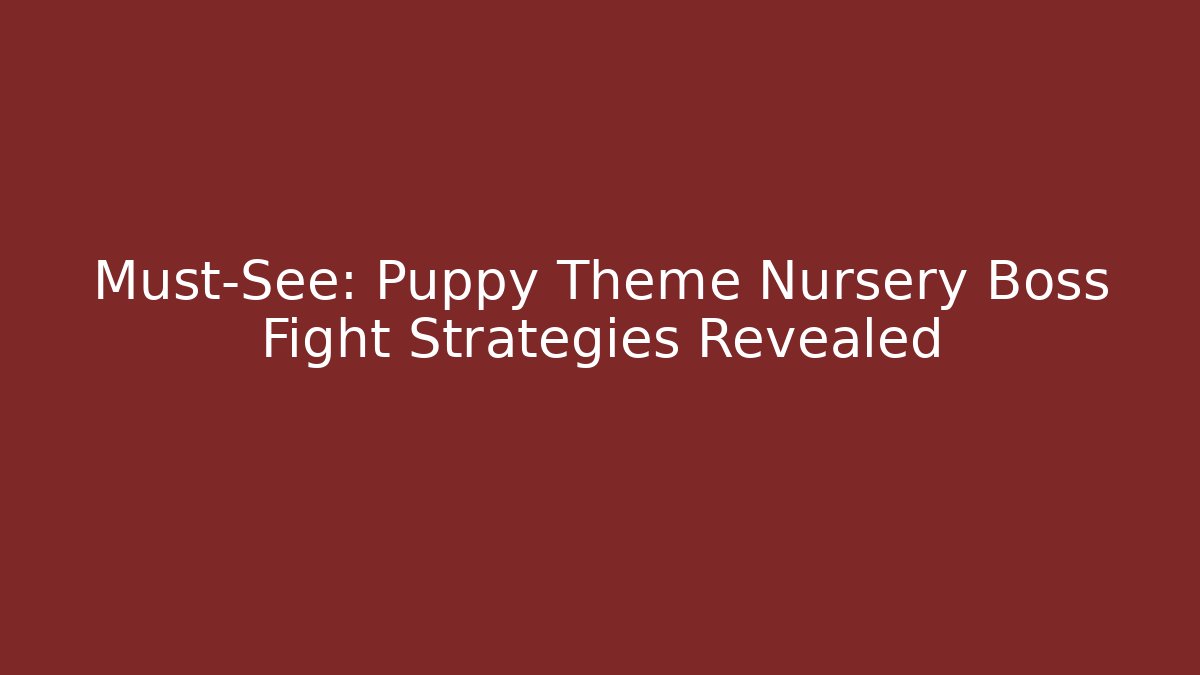 Must-See: Puppy Theme Nursery Boss Fight Strategies Revealed