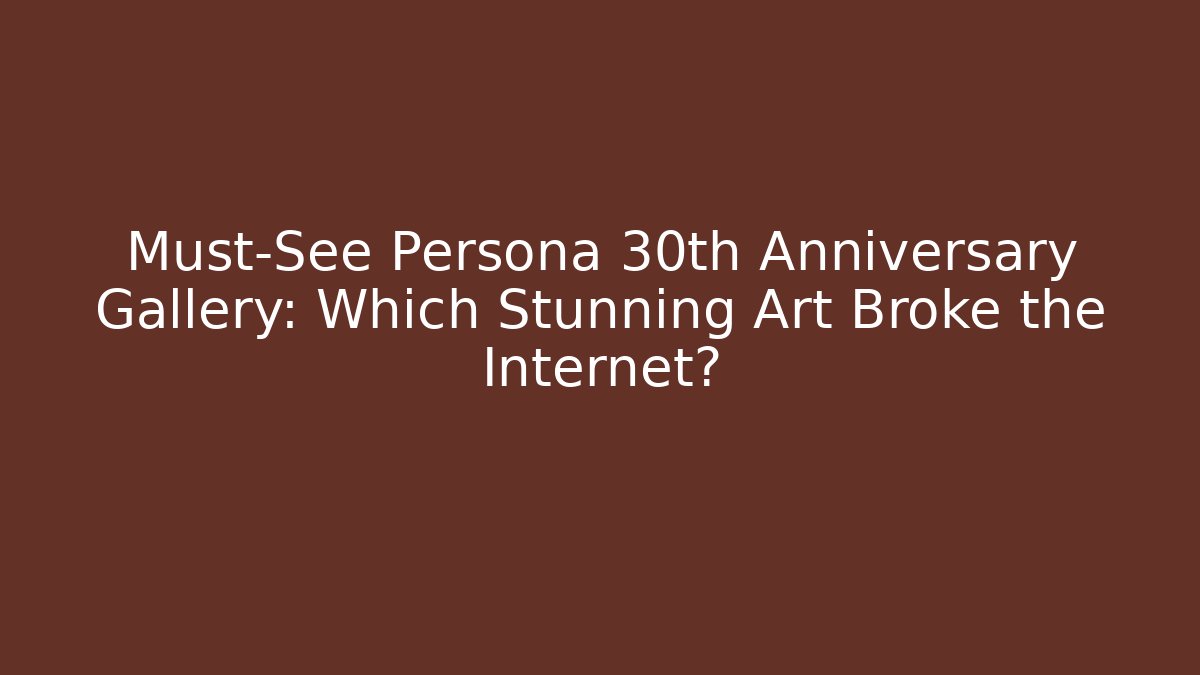 Must-See Persona 30th Anniversary Gallery: Which Stunning Art Broke the Internet?