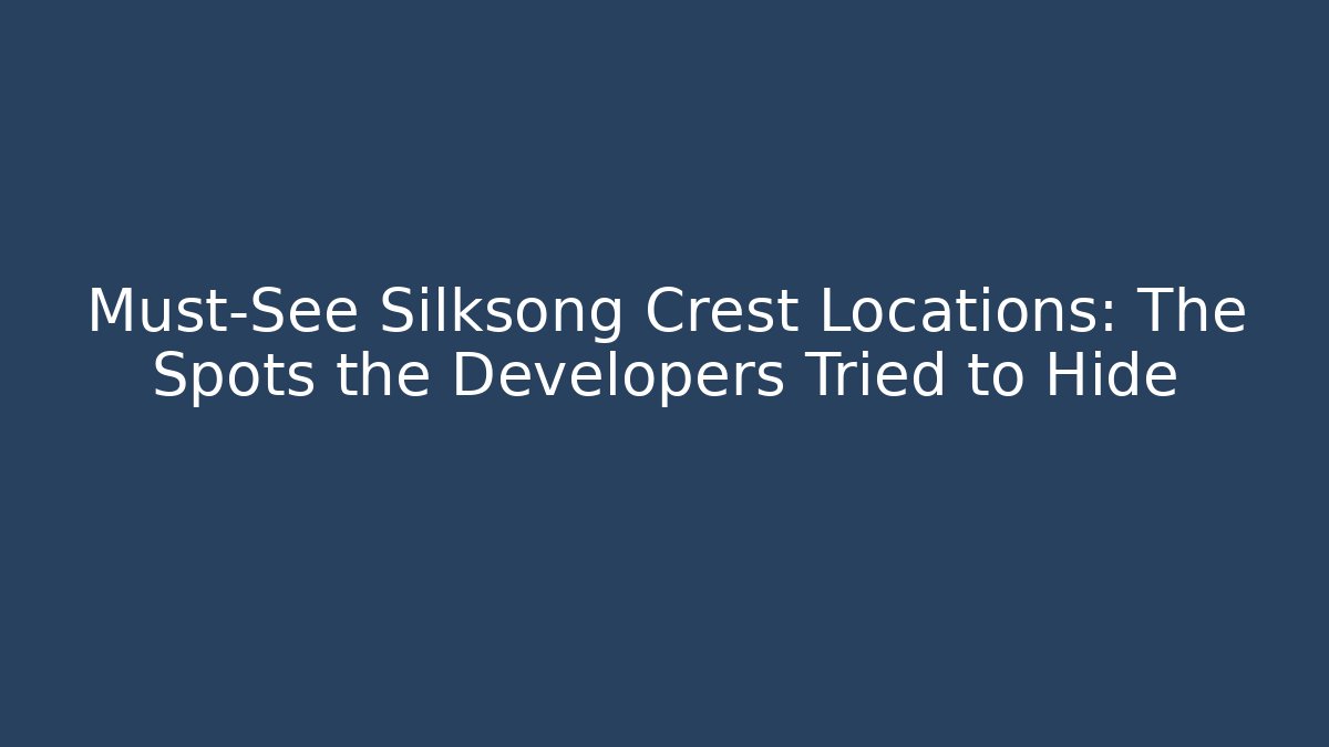 Must-See Silksong Crest Locations: The Spots the Developers Tried to Hide