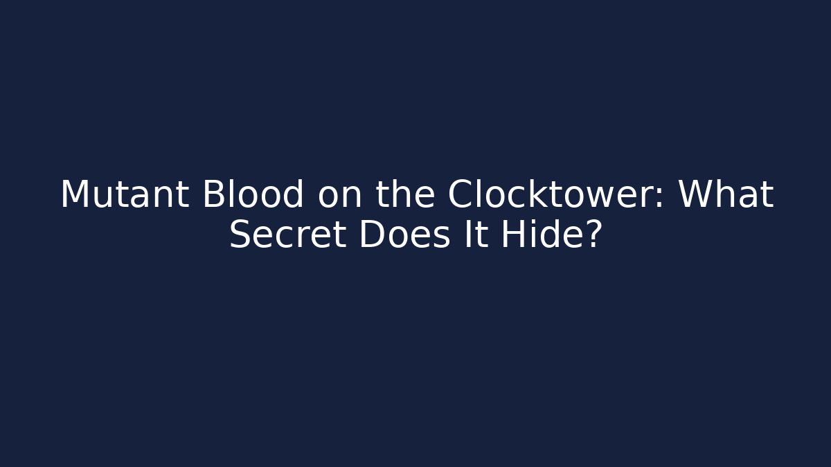 Mutant Blood on the Clocktower: What Secret Does It Hide?