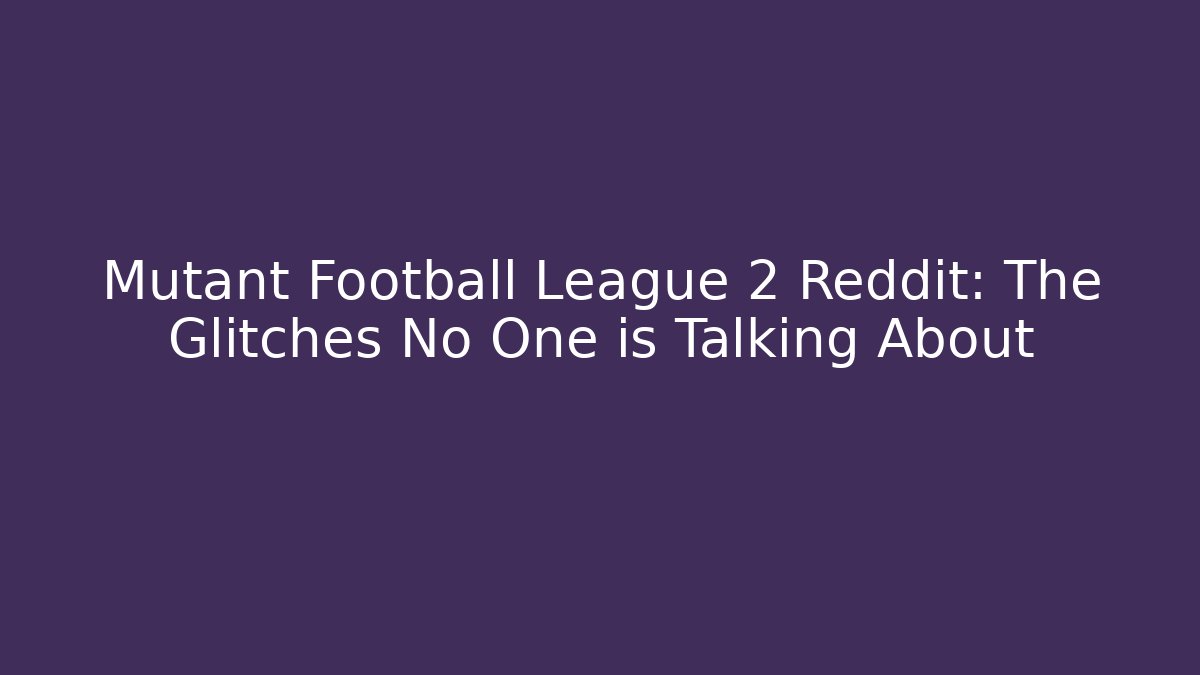 Mutant Football League 2 Reddit: The Glitches No One is Talking About