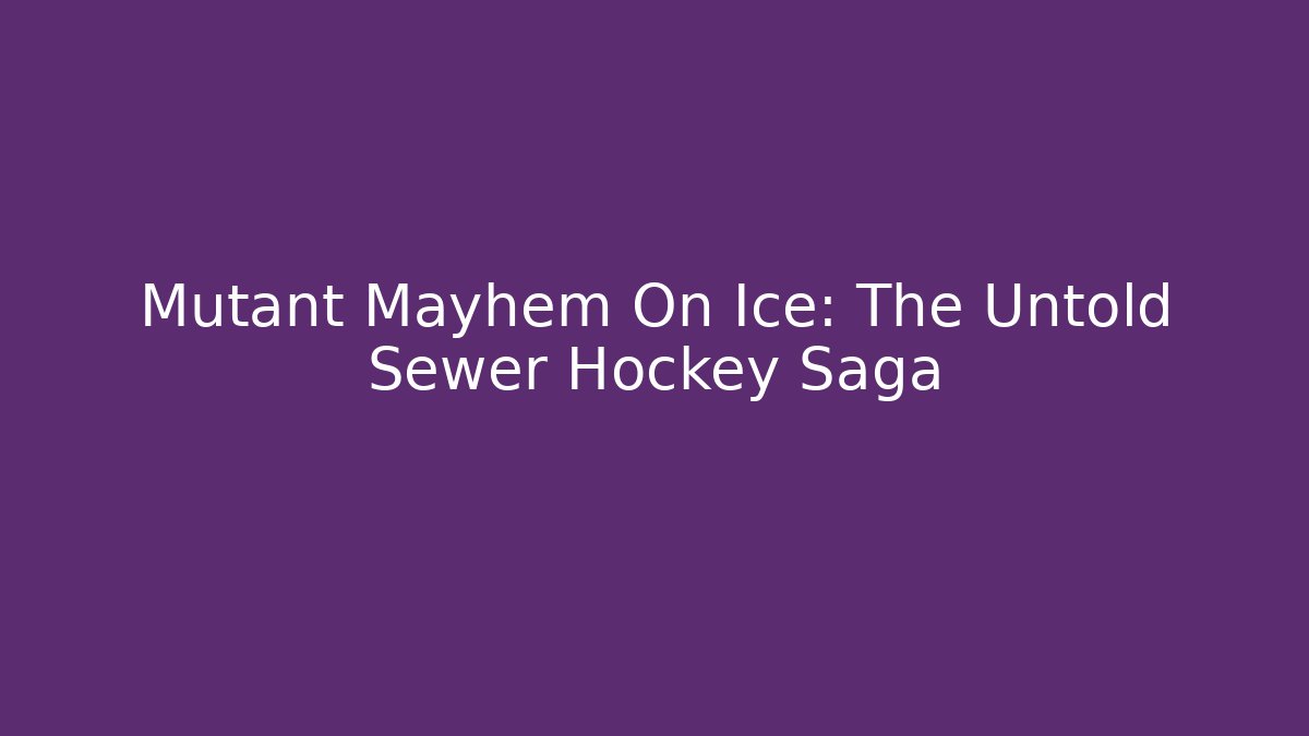 Mutant Mayhem On Ice: The Untold Sewer Hockey Saga