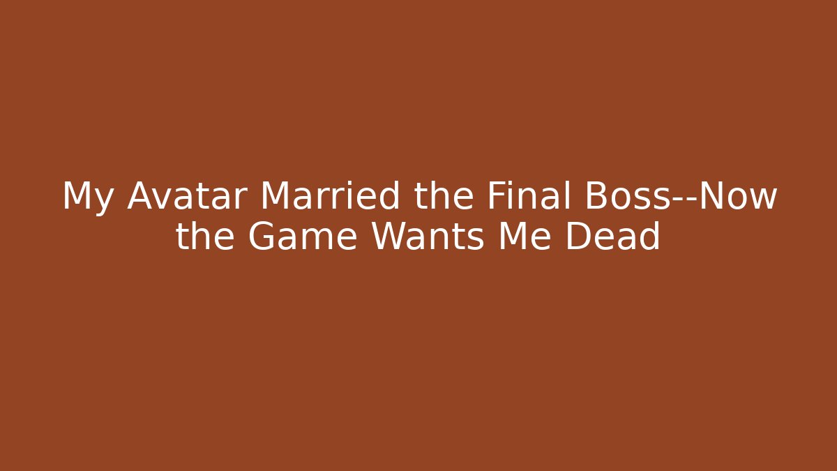 My Avatar Married the Final Boss—Now the Game Wants Me Dead