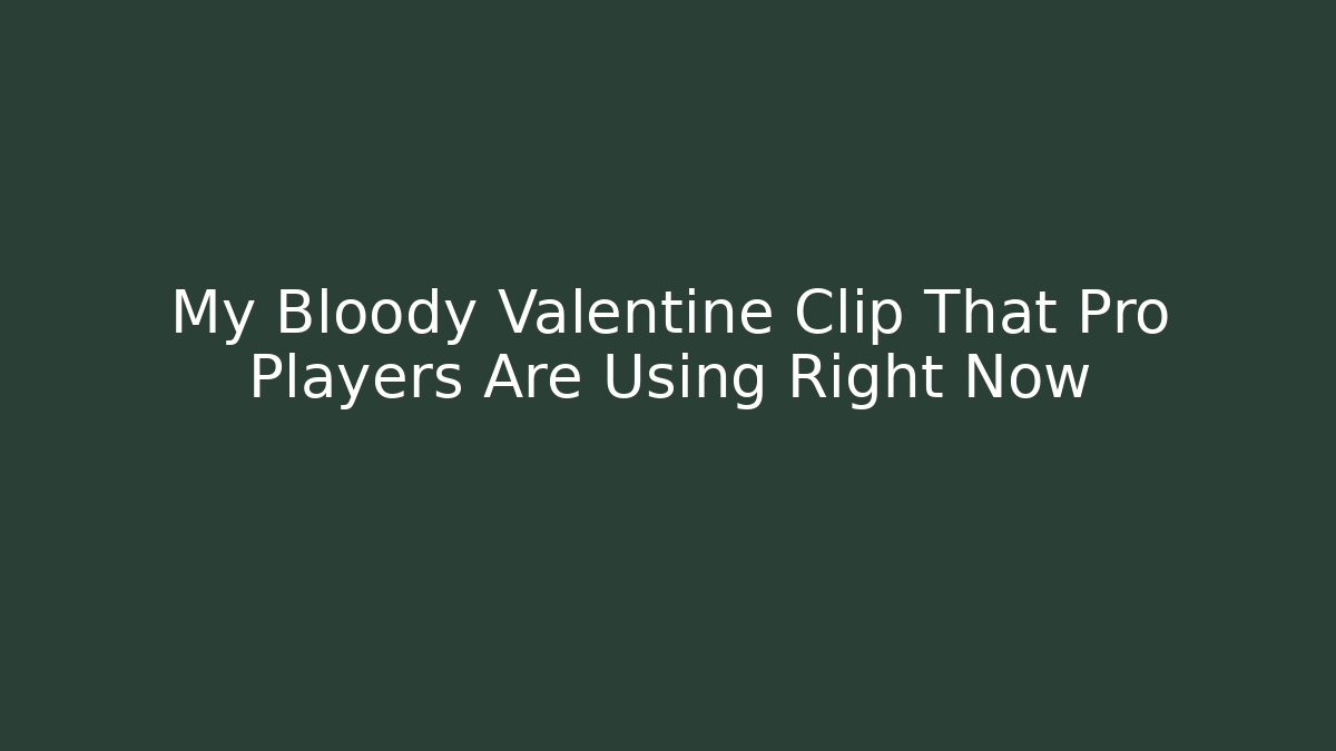 My Bloody Valentine Clip That Pro Players Are Using Right Now