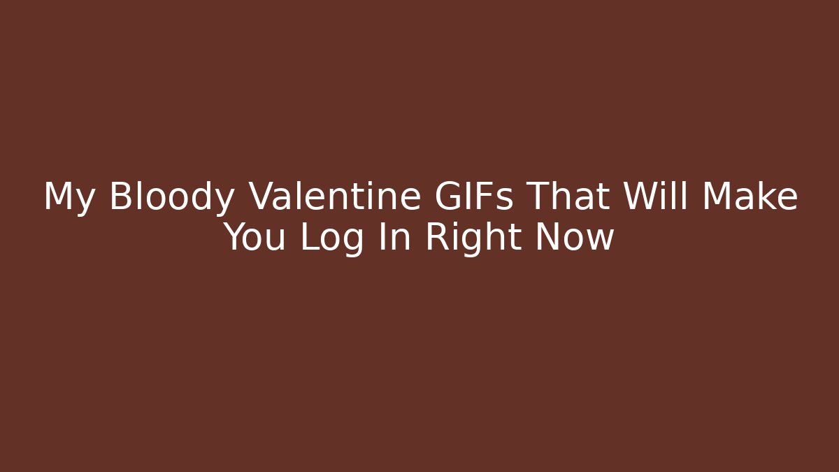 My Bloody Valentine GIFs That Will Make You Log In Right Now