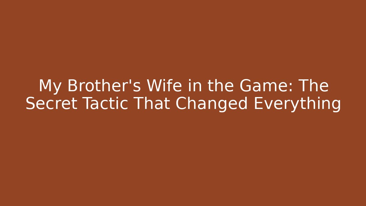 My Brother's Wife in the Game: The Secret Tactic That Changed Everything