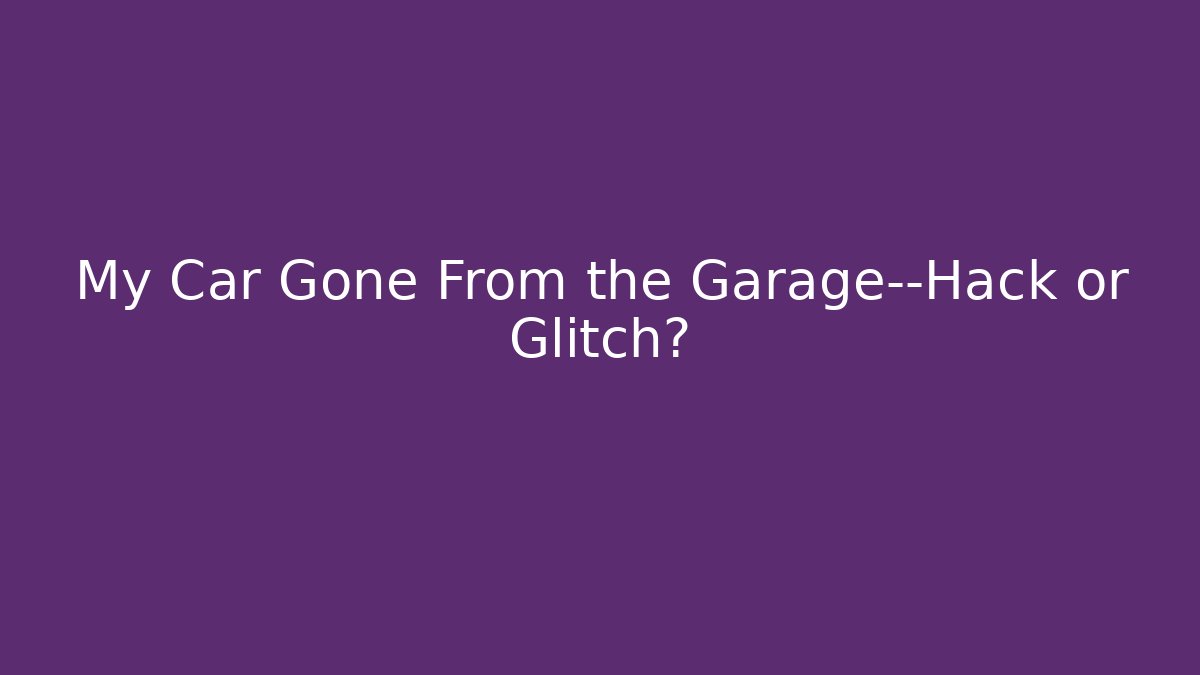 My Car Gone From the Garage—Hack or Glitch?