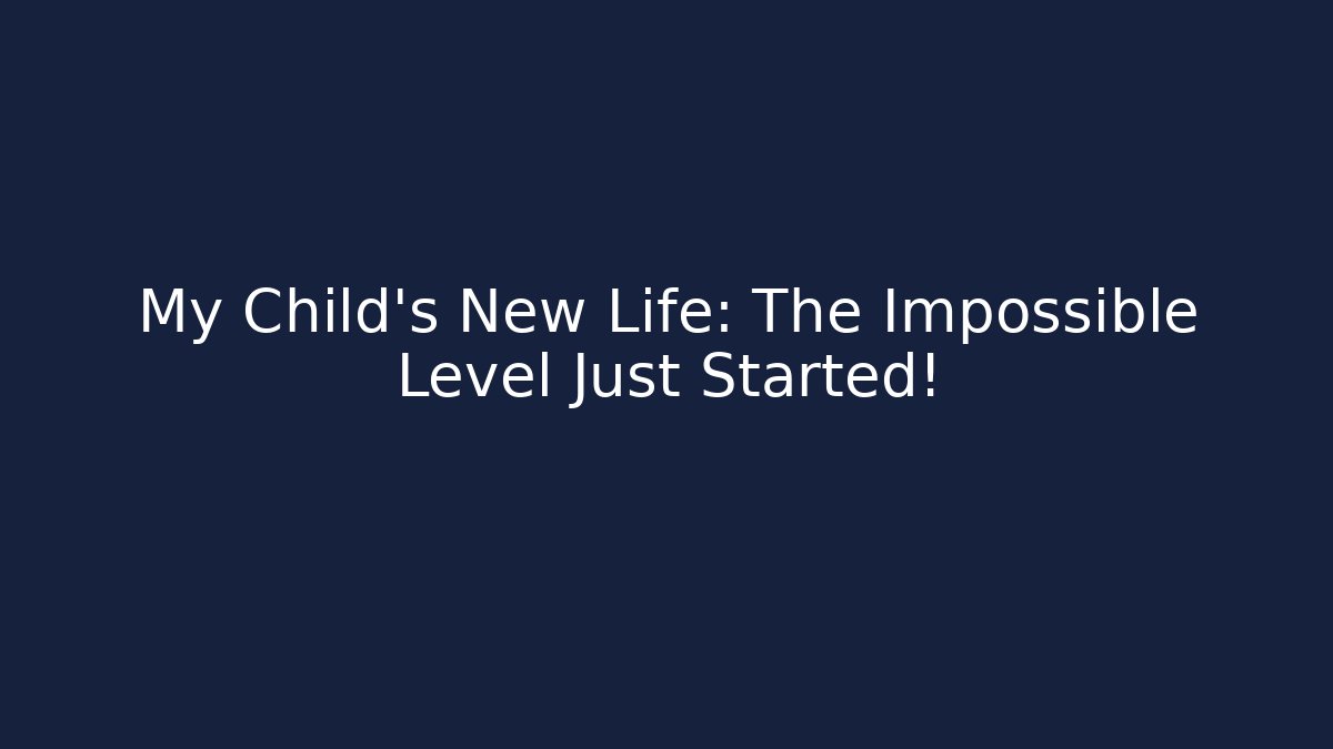 My Child's New Life: The Impossible Level Just Started!