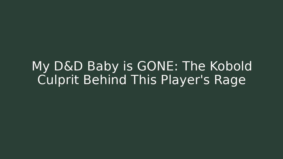 My D&D Baby is GONE: The Kobold Culprit Behind This Player's Rage