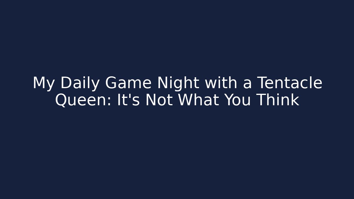 My Daily Game Night with a Tentacle Queen: It’s Not What You Think