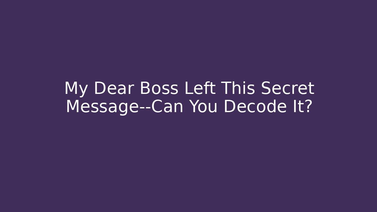 My Dear Boss Left This Secret Message—Can You Decode It?