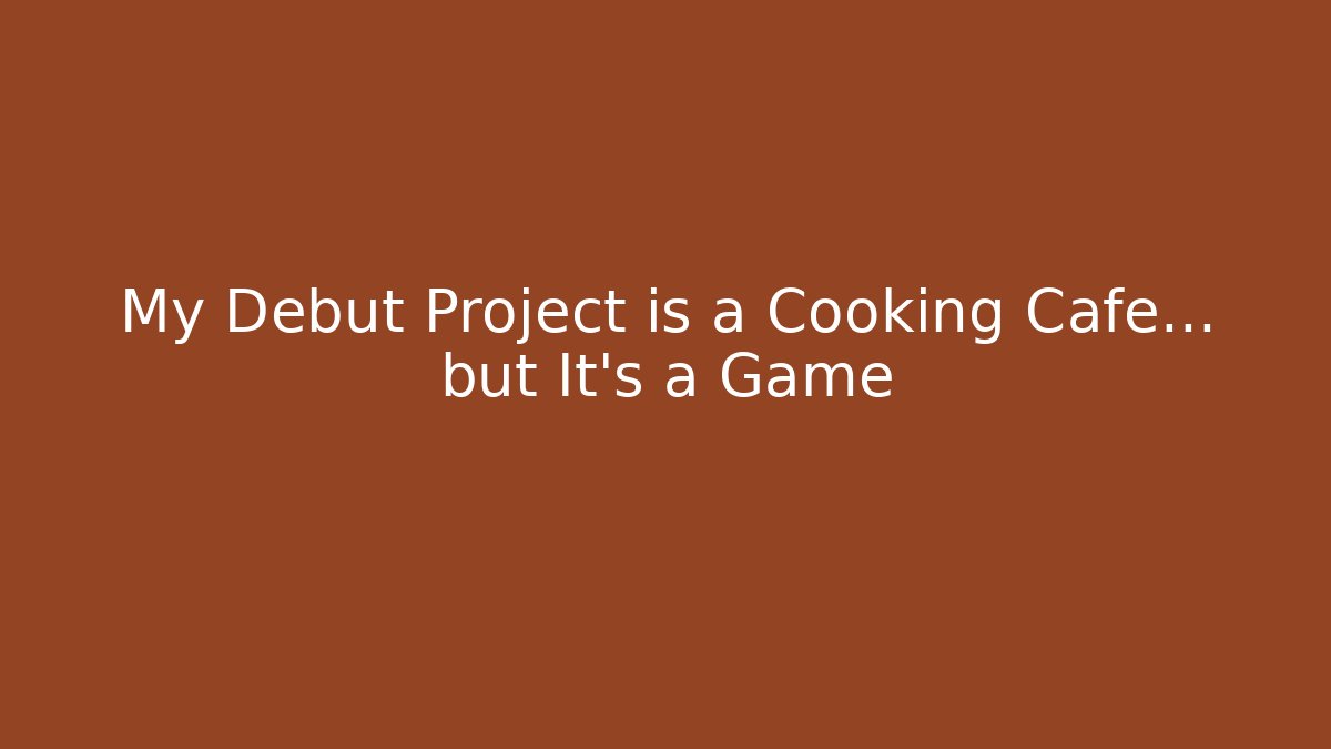 My Debut Project is a Cooking Cafe... but It's a Game