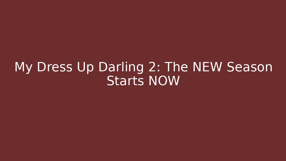 My Dress Up Darling 2: The NEW Season Starts NOW