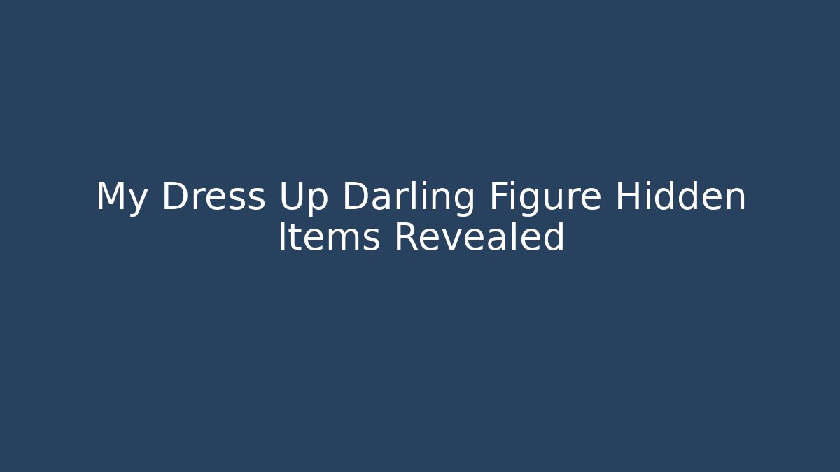 My Dress Up Darling Figure Hidden Items Revealed