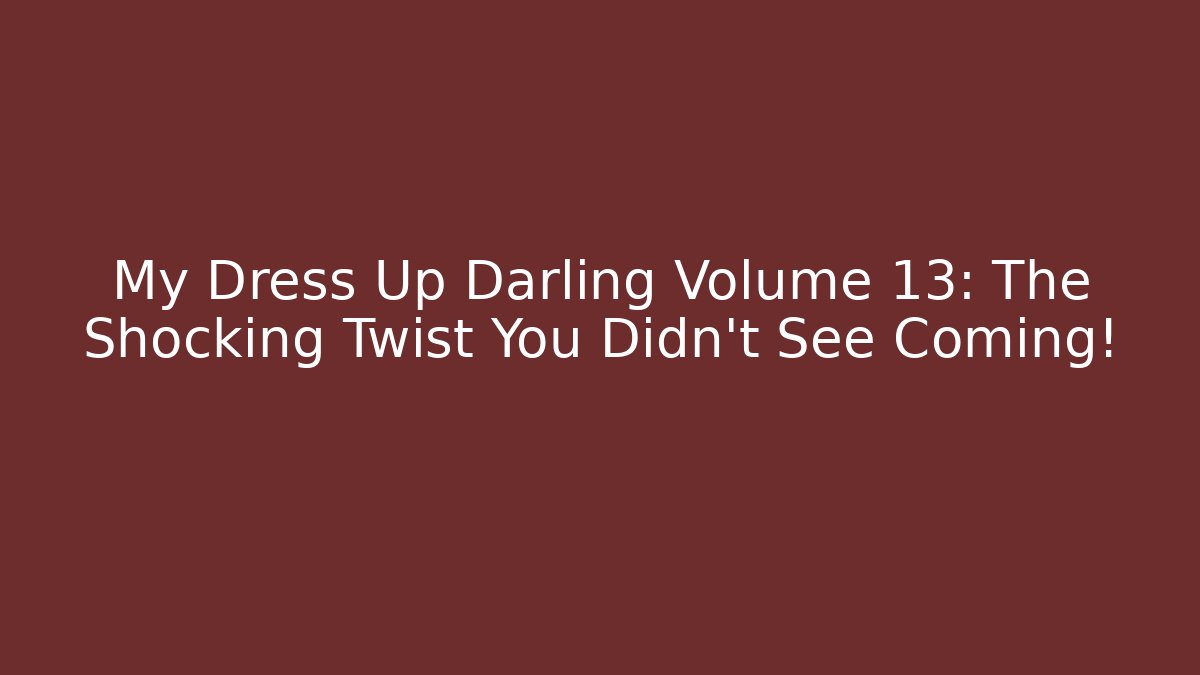 My Dress Up Darling Volume 13: The Shocking Twist You Didn't See Coming!