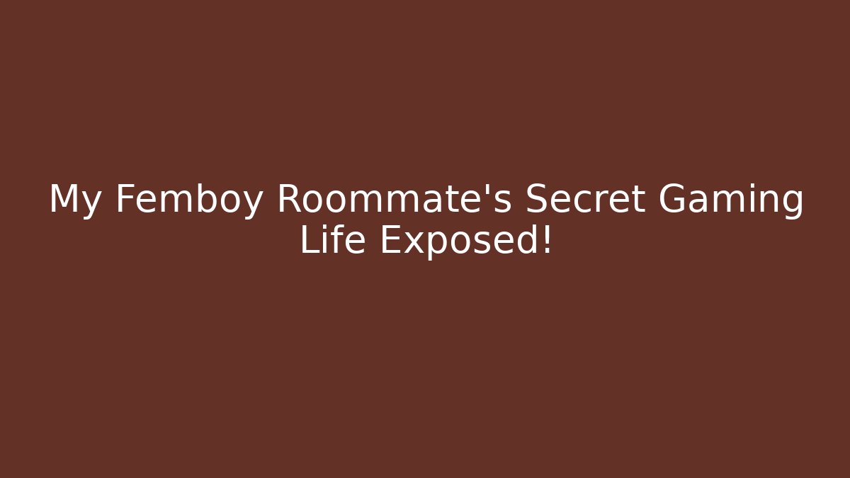 My Femboy Roommate's Secret Gaming Life Exposed!